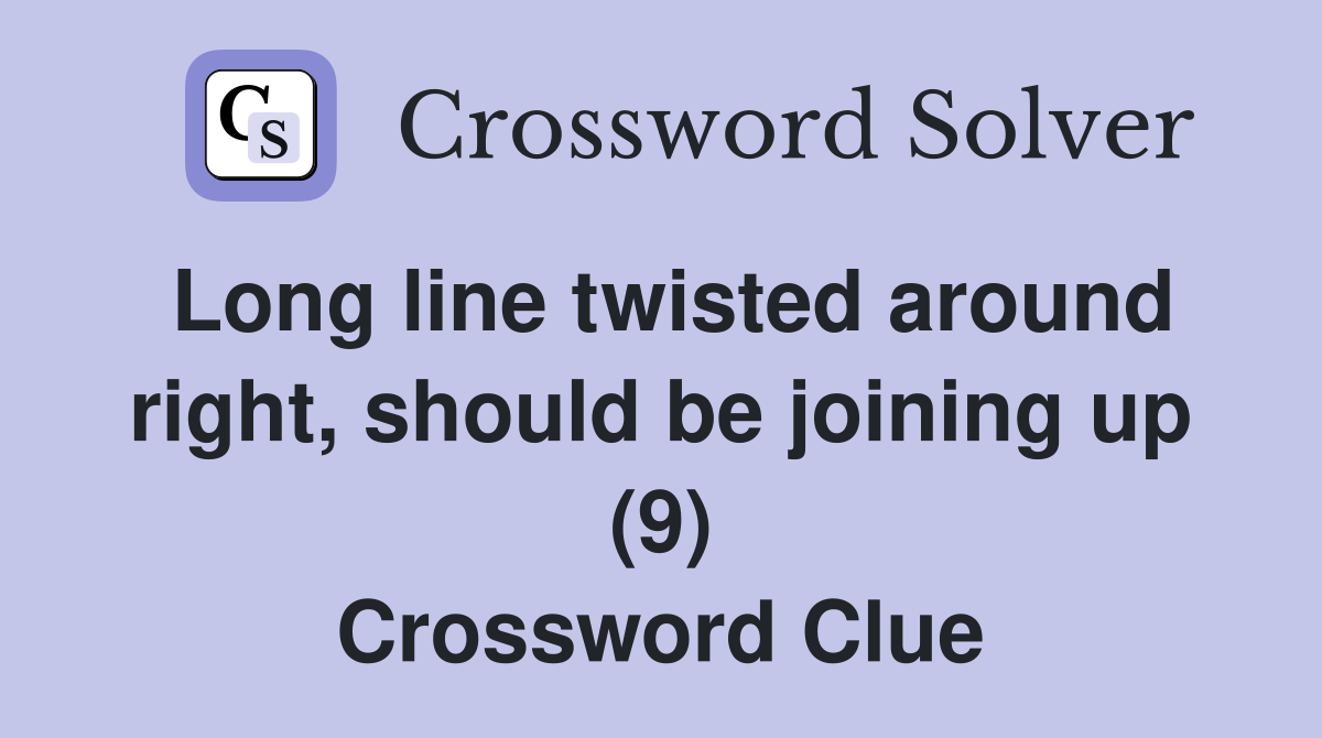 Long line twisted around right, should be joining up (9) Crossword Clue