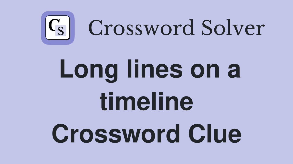 Long lines on a timeline Crossword Clue