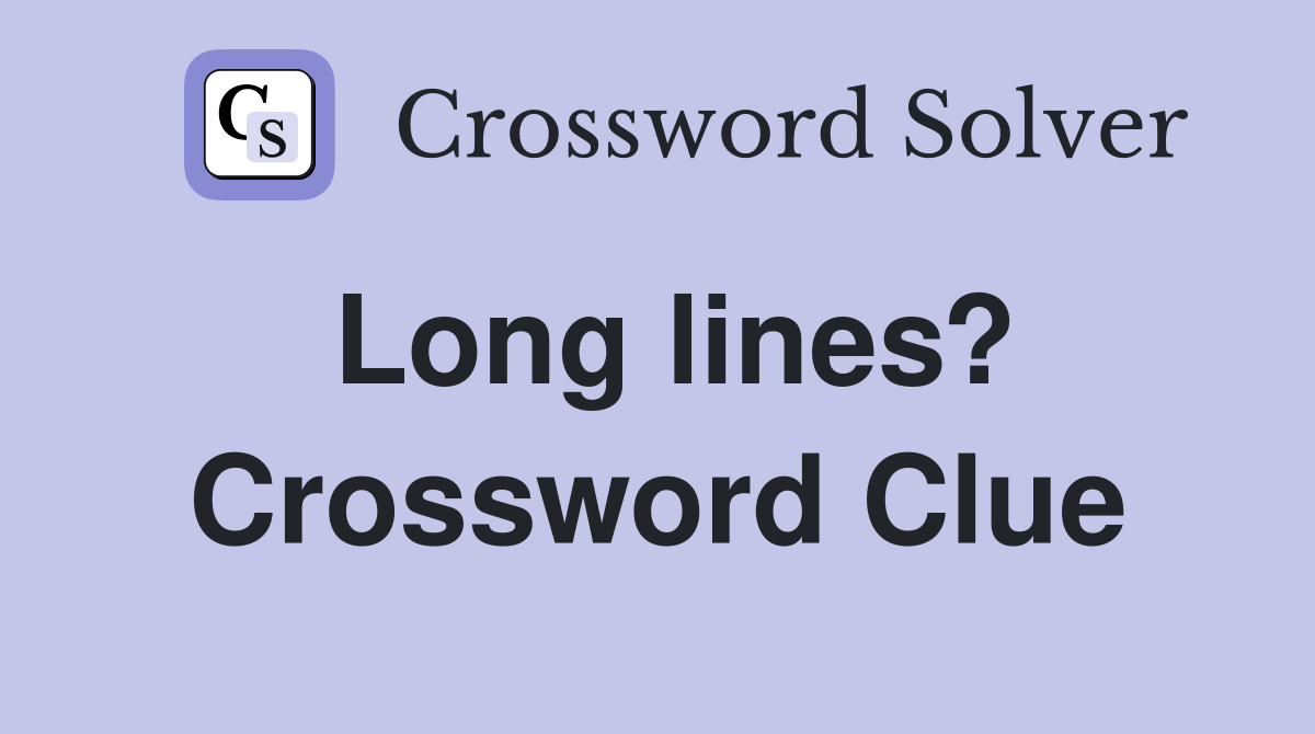 Long lines? Crossword Clue