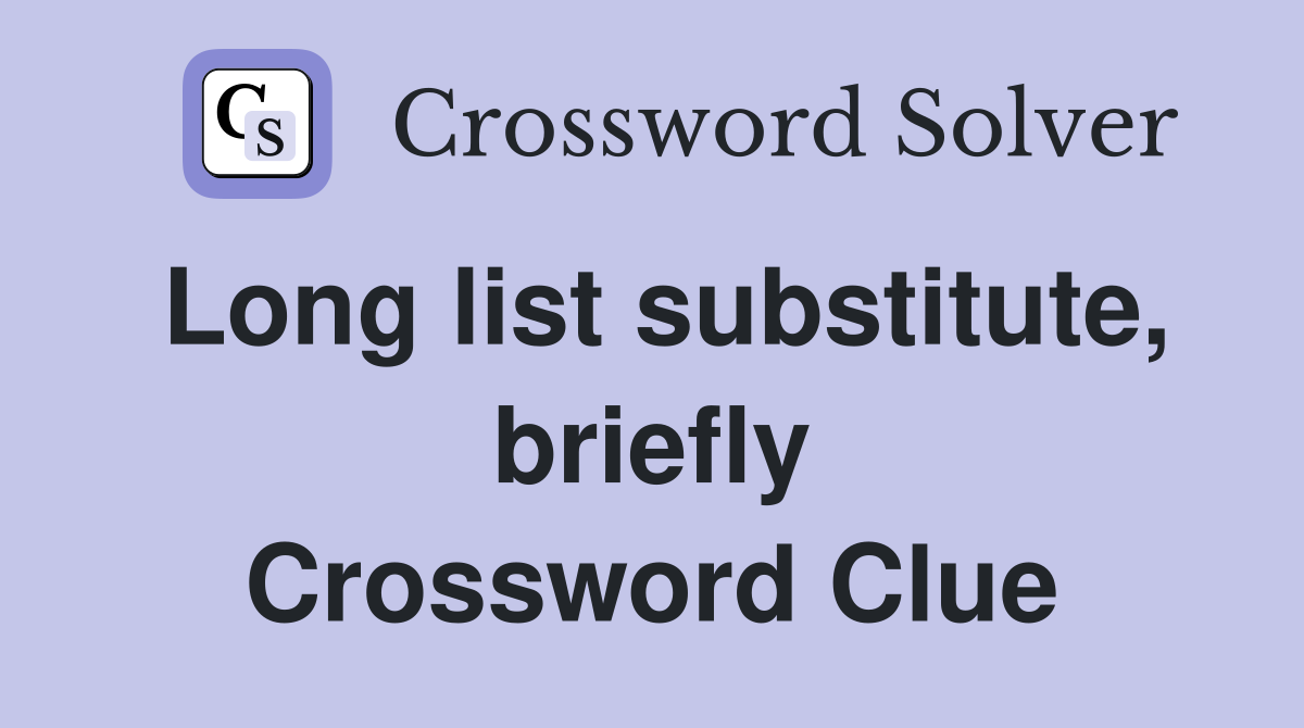 Long list substitute, briefly Crossword Clue