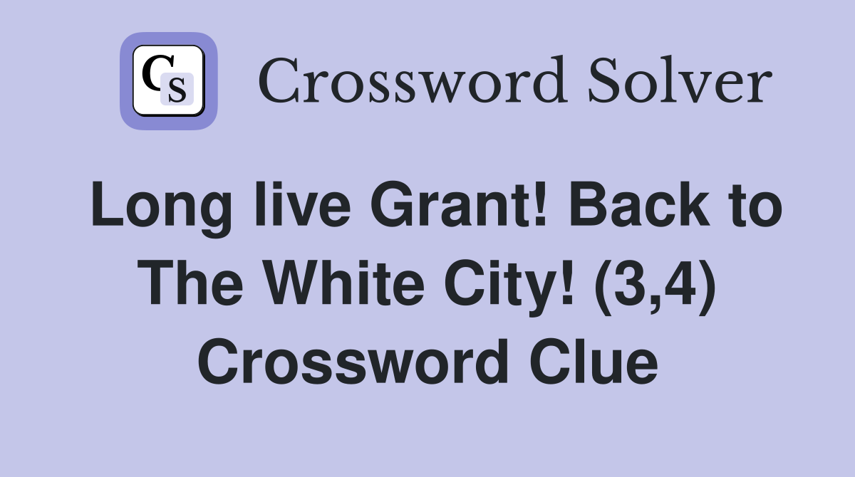 Long live Grant! Back to The White City! (3,4) Crossword Clue