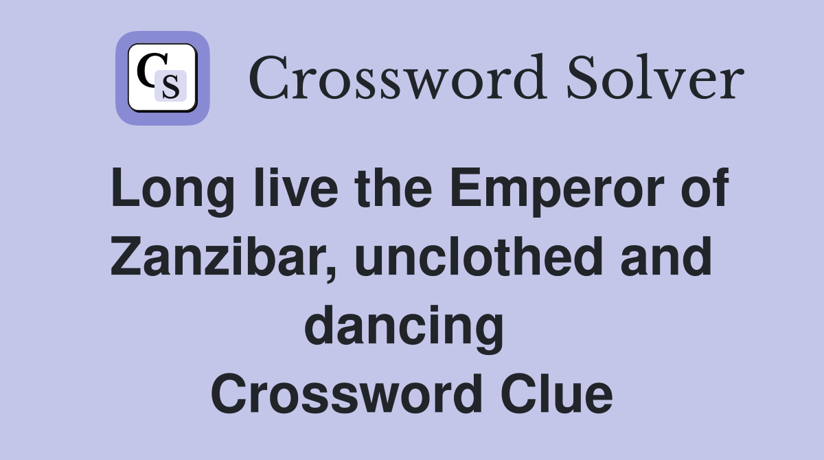 Long live the Emperor of Zanzibar, unclothed and dancing  Crossword Clue