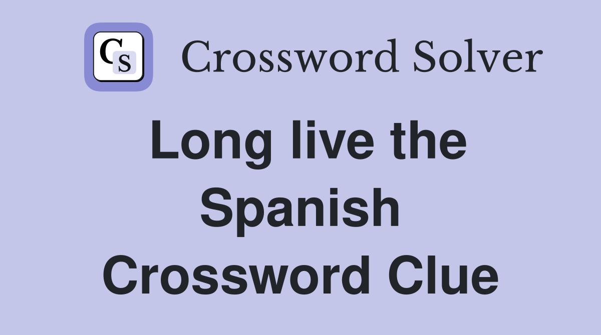 Long live the Spanish Crossword Clue