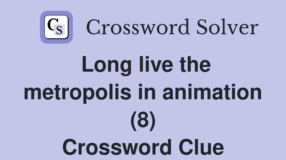 Long live the metropolis in animation (8) Crossword Clue
