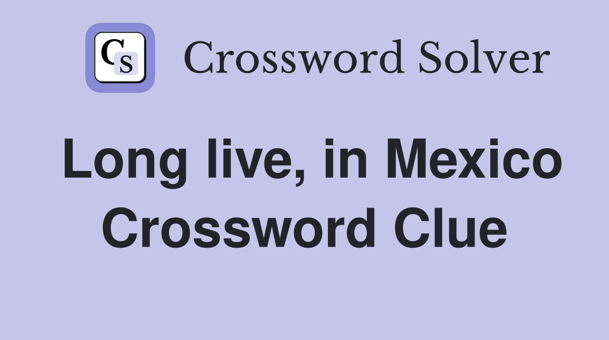 Long live, in Mexico Crossword Clue