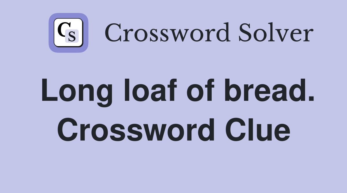 Long loaf of bread. Crossword Clue
