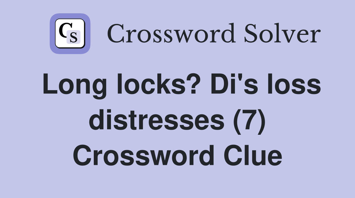 Long locks? Di's loss distresses (7) Crossword Clue