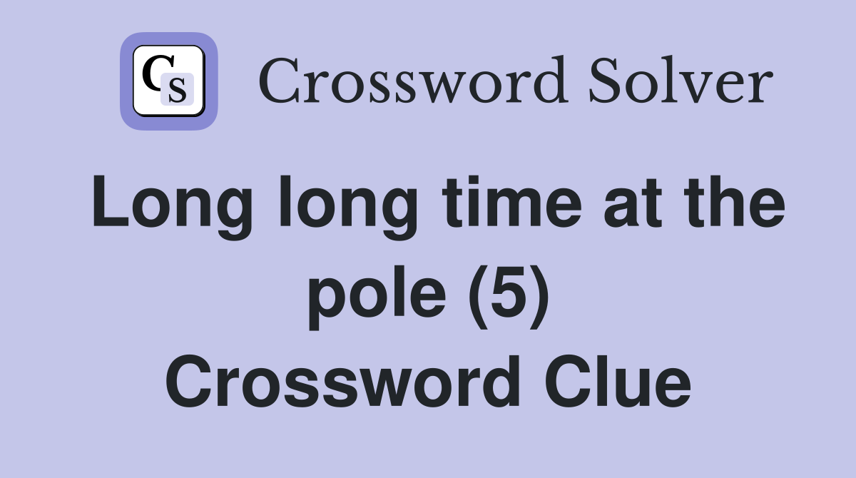 Long long time at the pole (5) Crossword Clue