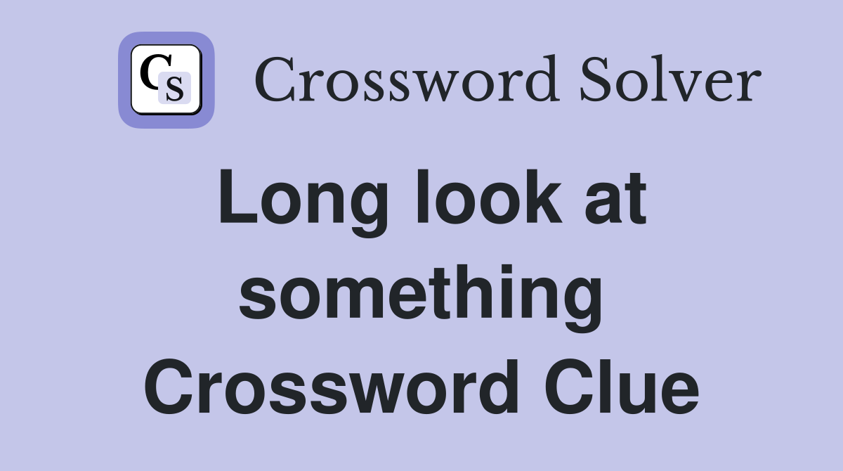 Long look at something Crossword Clue