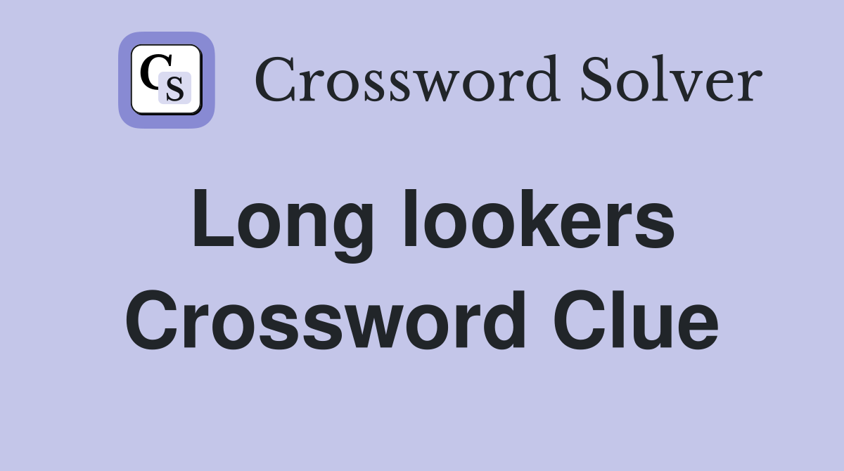 Long lookers Crossword Clue