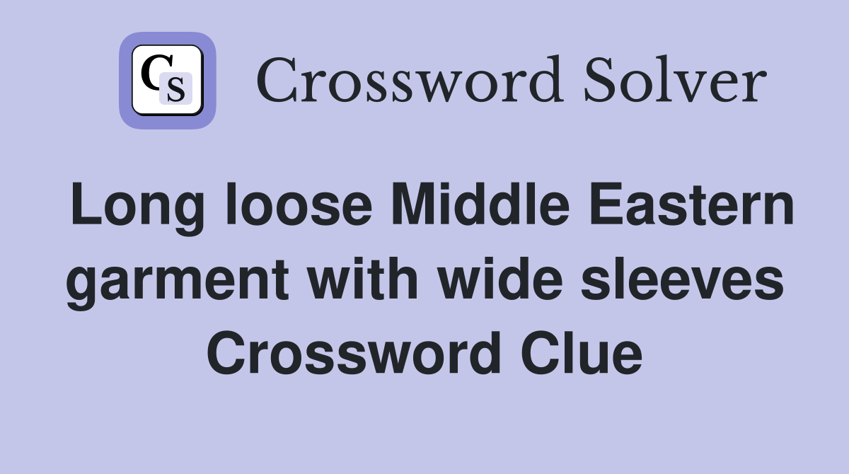 Long loose Middle Eastern garment with wide sleeves Crossword Clue