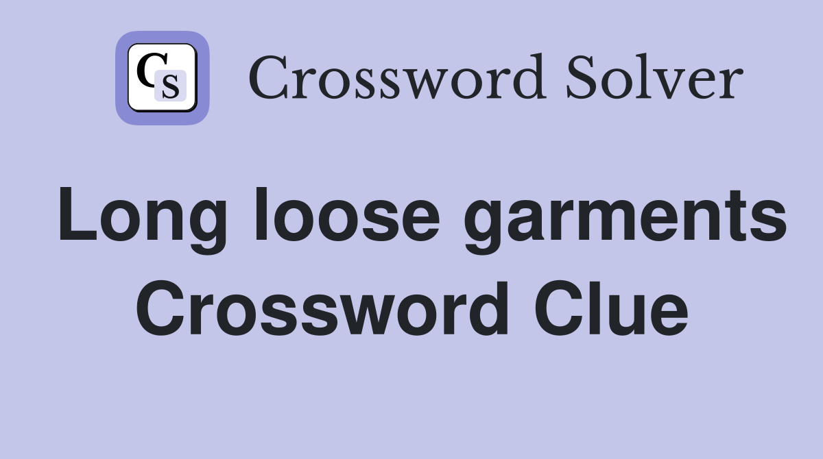 Long loose garments Crossword Clue