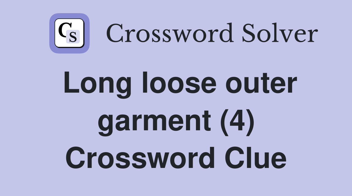 Long loose outer garment (4) Crossword Clue