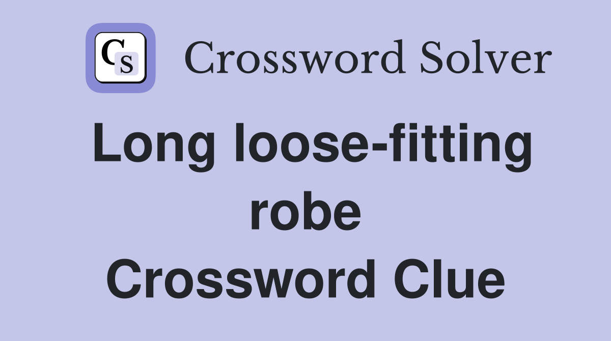Long loose-fitting robe Crossword Clue