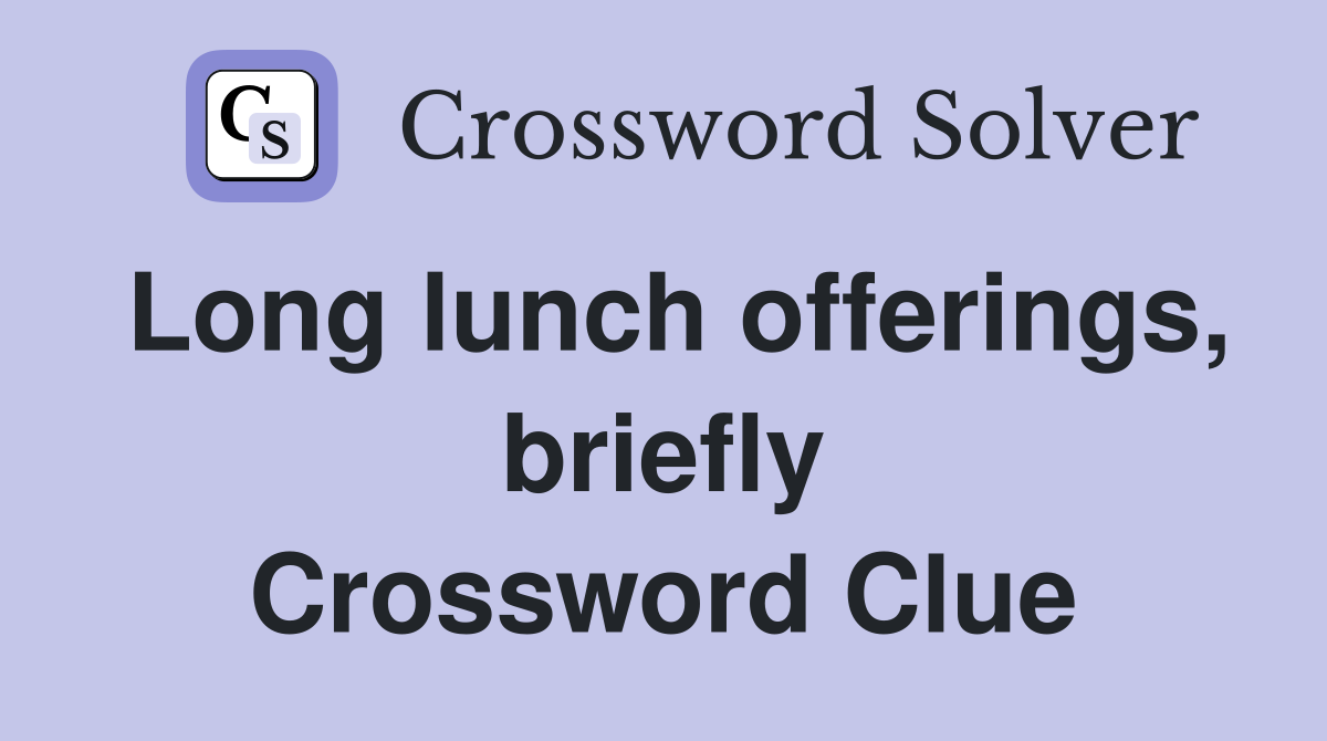 Long lunch offerings, briefly Crossword Clue