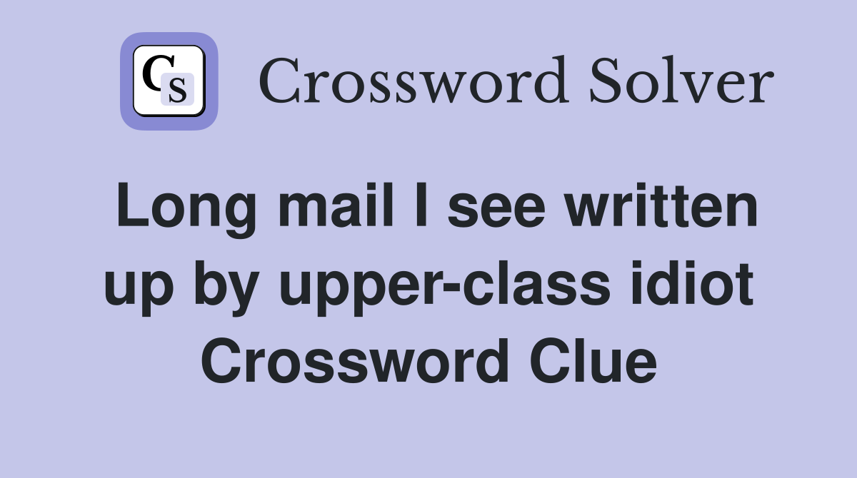 Long mail I see written up by upper-class idiot Crossword Clue