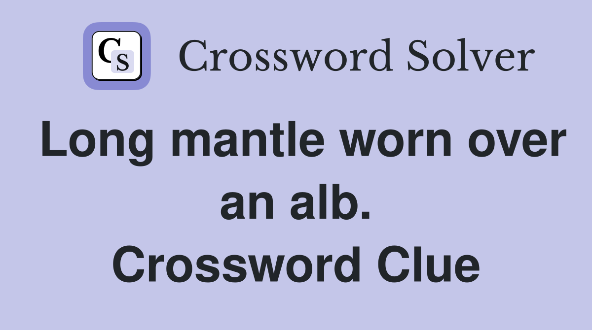 Long mantle worn over an alb. Crossword Clue