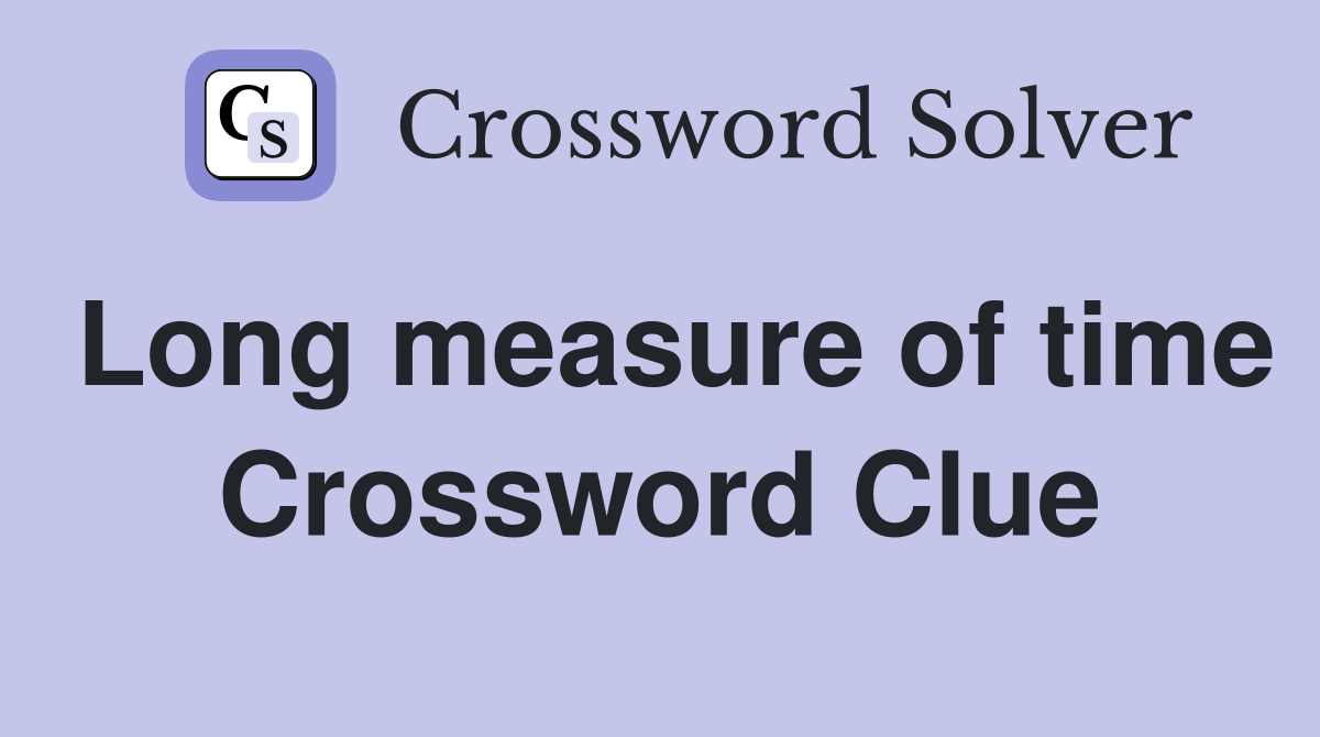 Long measure of time Crossword Clue