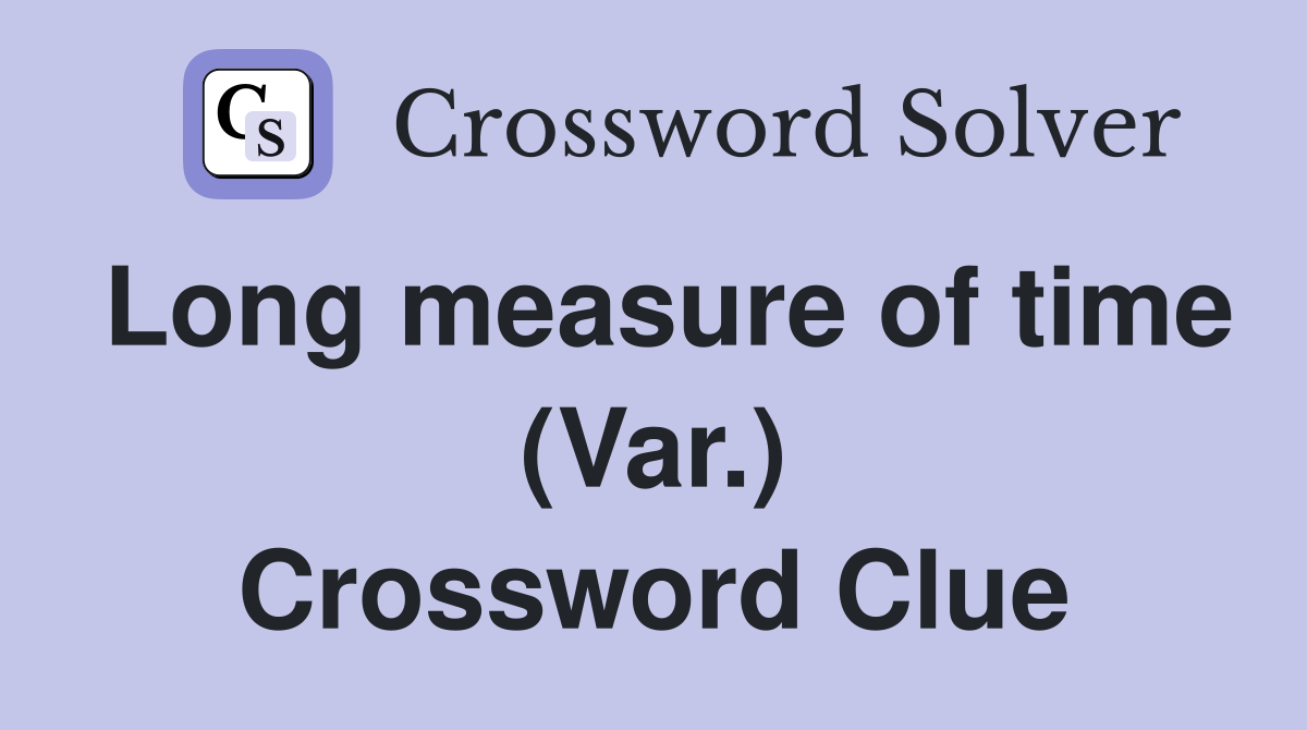 Long measure of time (Var.) Crossword Clue