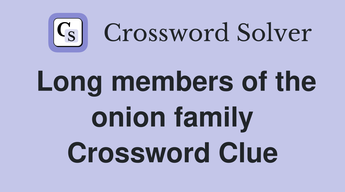 Long members of the onion family Crossword Clue