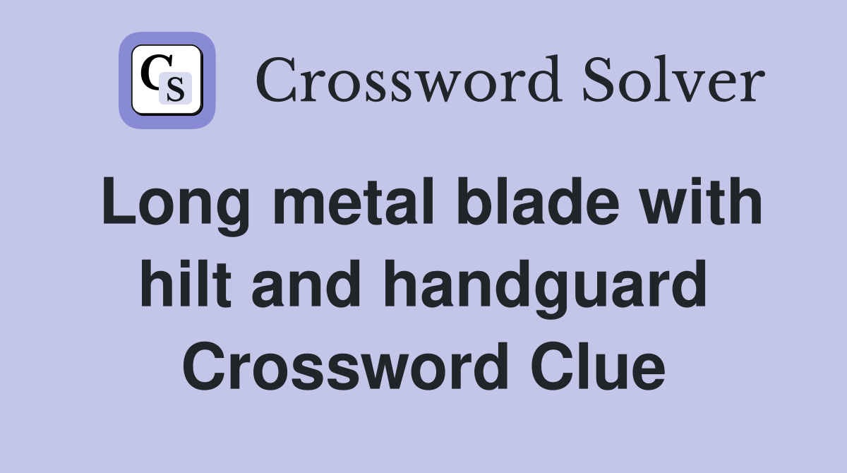 Long metal blade with hilt and handguard Crossword Clue
