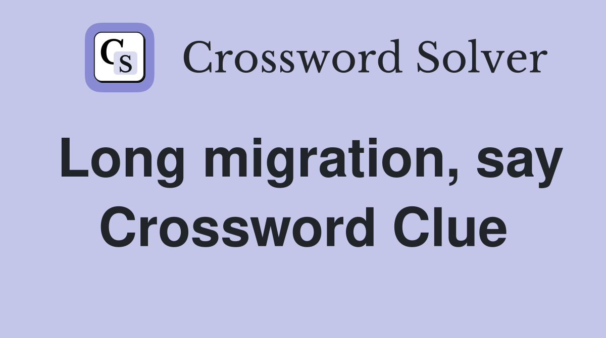 Long migration, say Crossword Clue