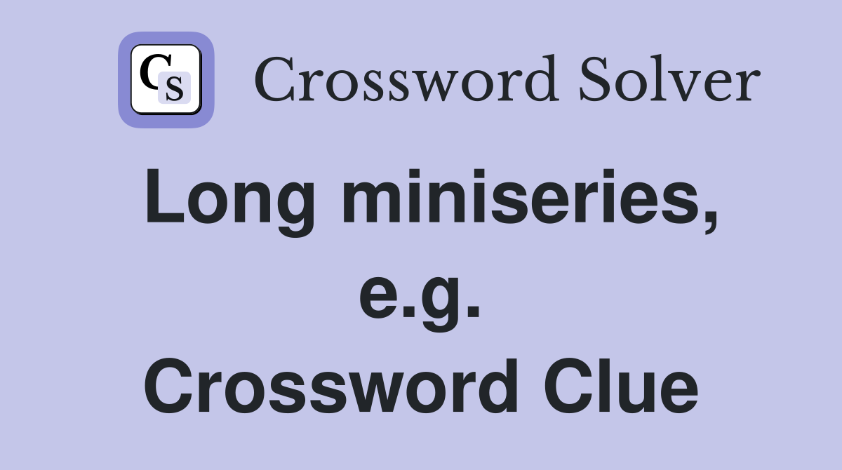 Long miniseries, e.g. Crossword Clue