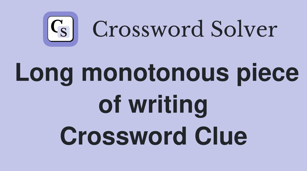Long monotonous piece of writing Crossword Clue