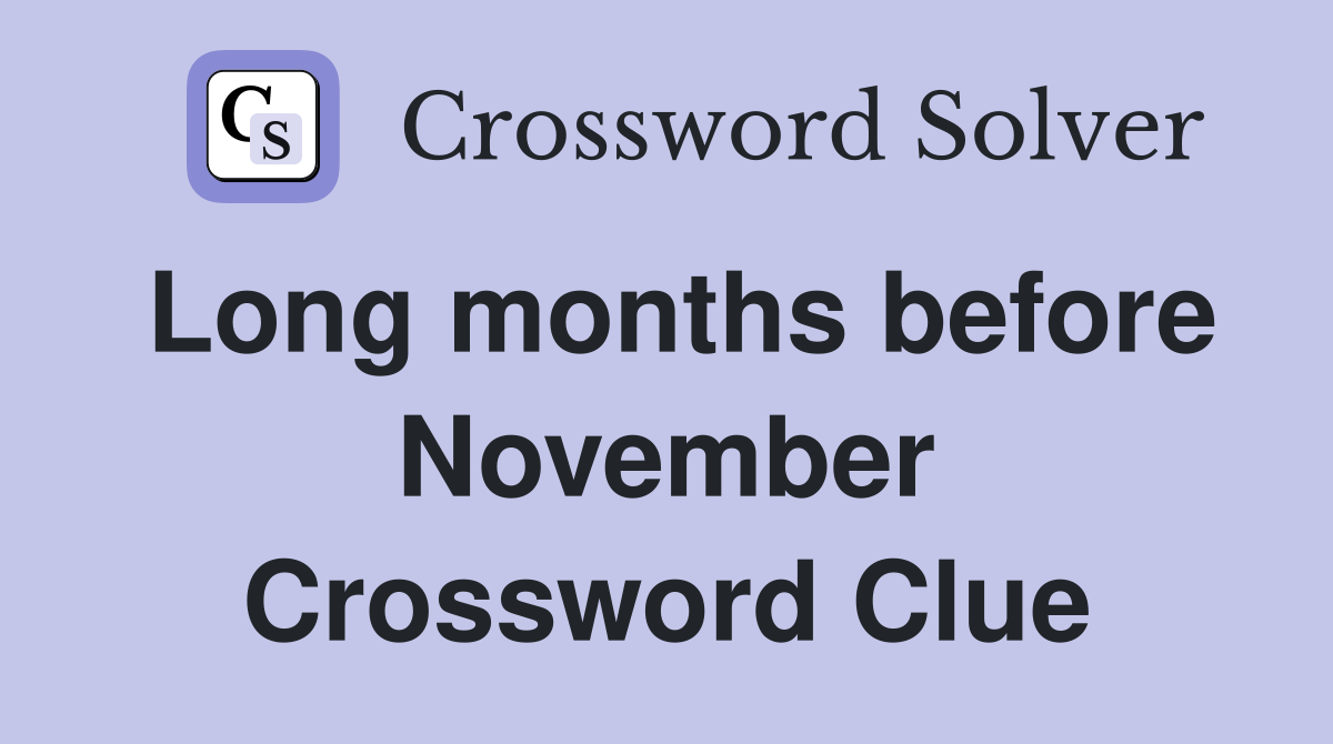 Long months before November Crossword Clue