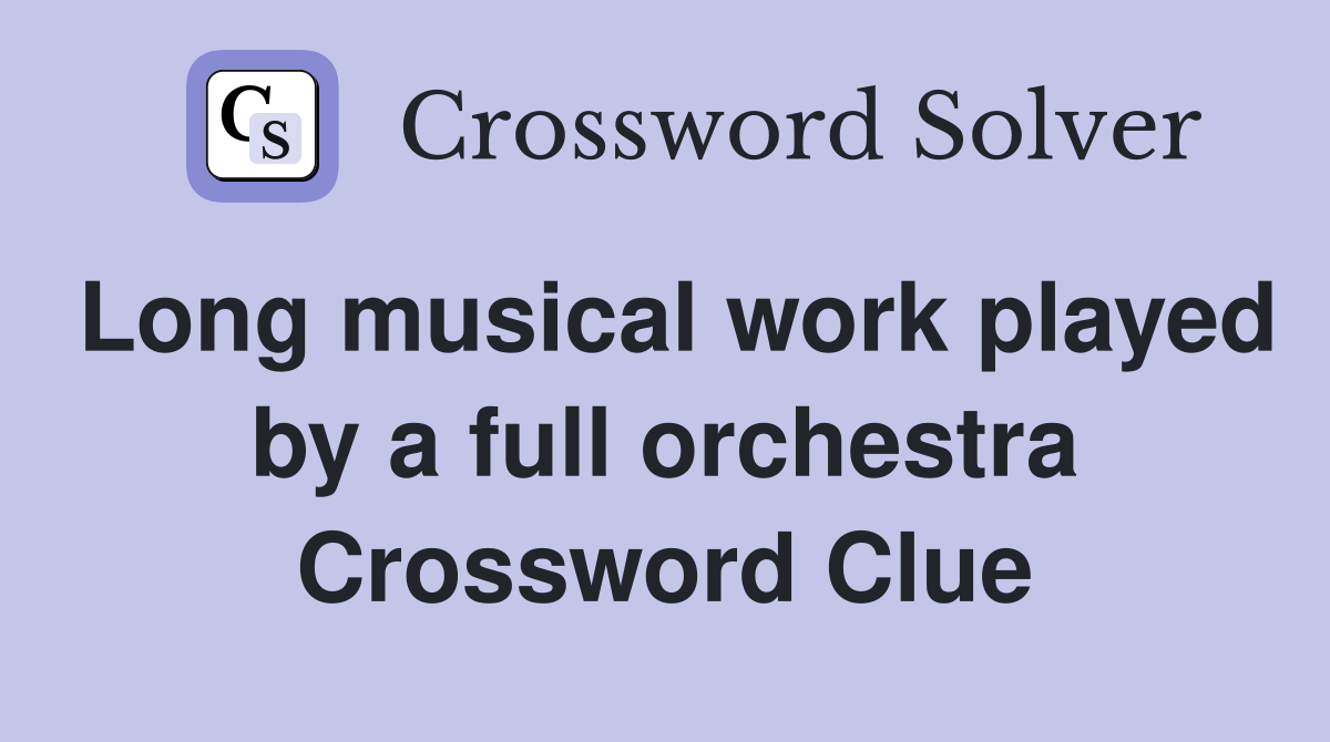 Long musical work played by a full orchestra Crossword Clue