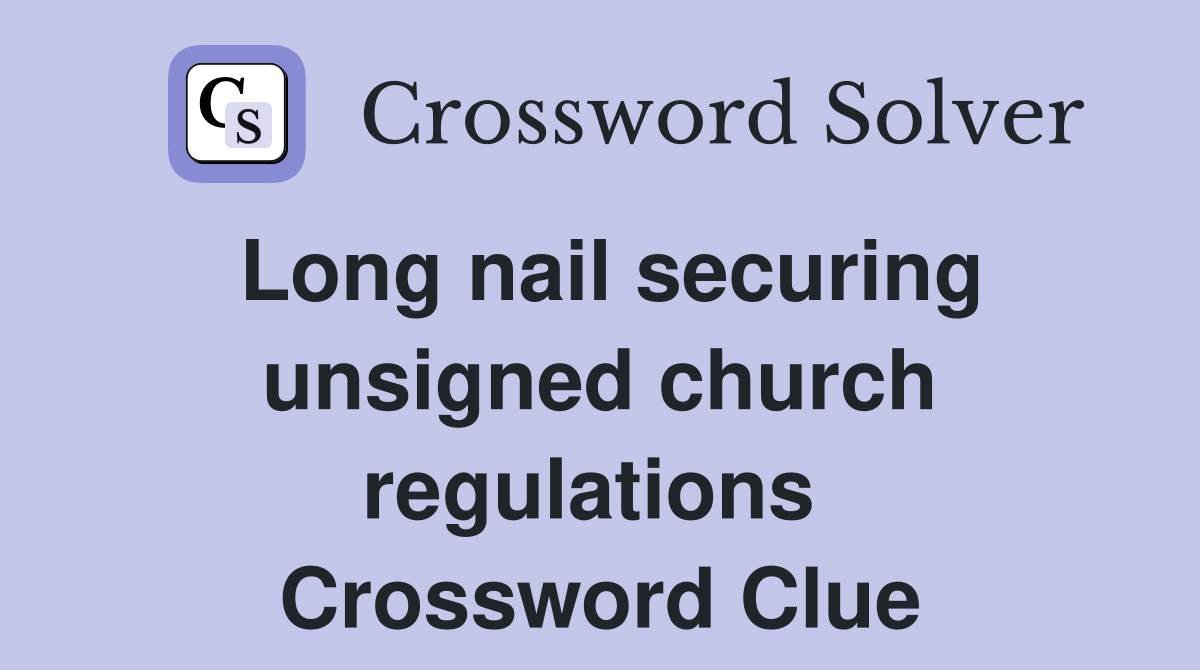 Long nail securing unsigned church regulations  Crossword Clue