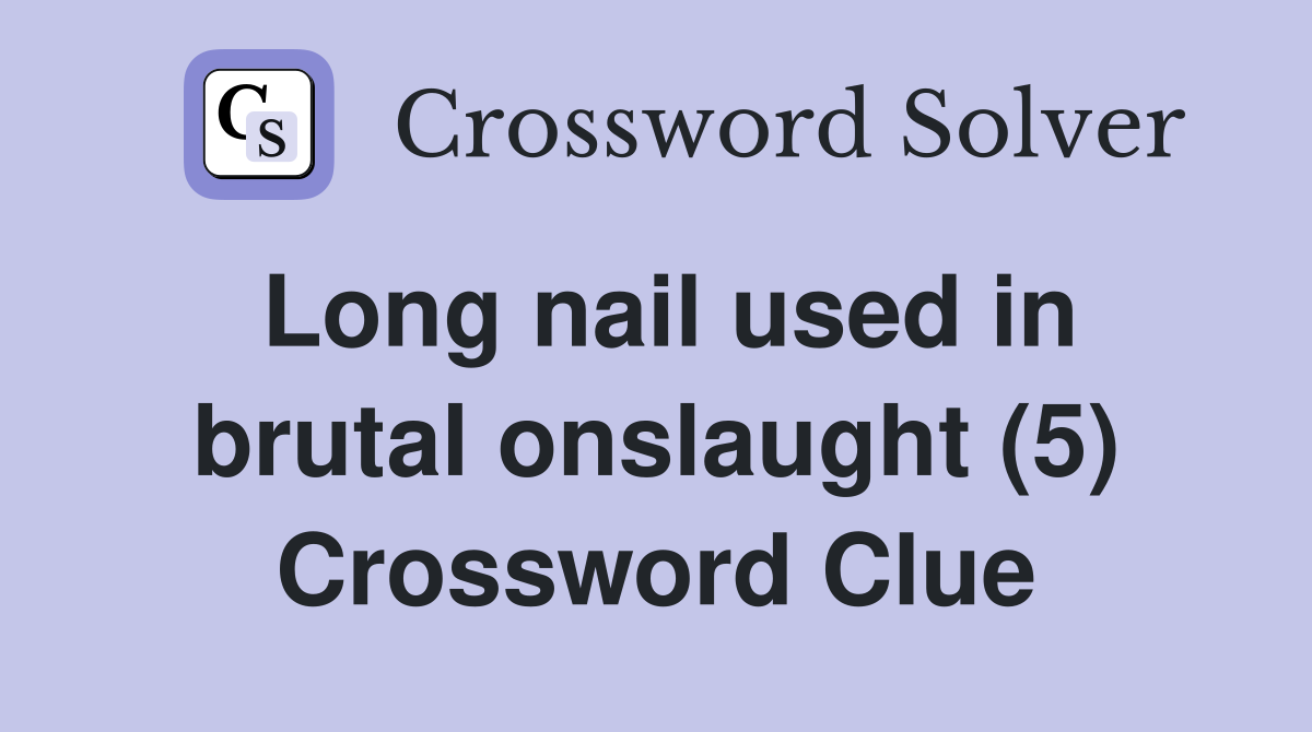 Long nail used in brutal onslaught (5) Crossword Clue