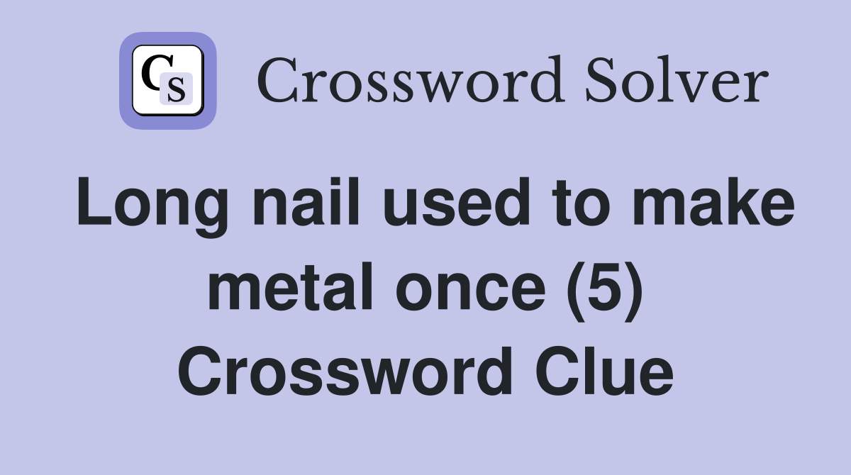 Long nail used to make metal once (5) Crossword Clue