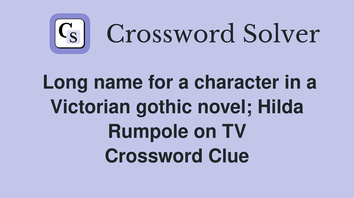 Long name for a character in a Victorian gothic novel; Hilda Rumpole on TV Crossword Clue