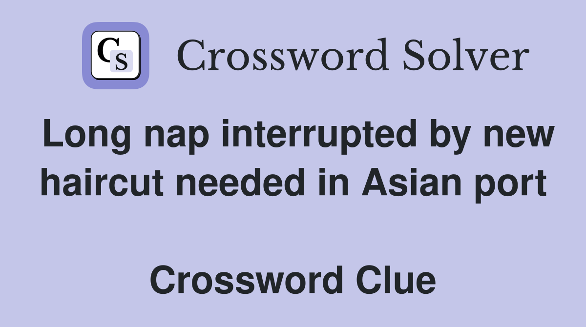 Long nap interrupted by new haircut needed in Asian port  Crossword Clue
