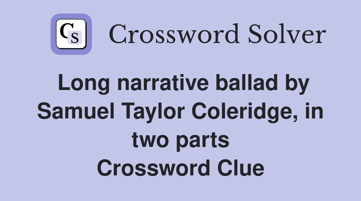 Long narrative ballad by Samuel Taylor Coleridge, in two parts Crossword Clue