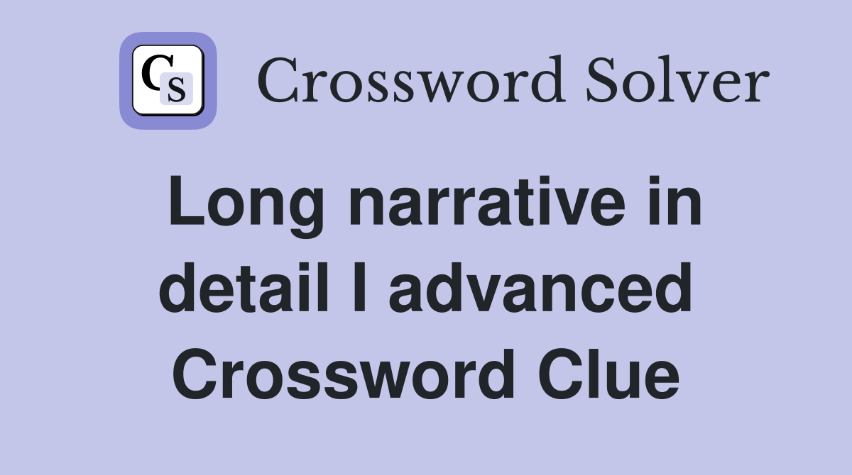 Long narrative in detail I advanced Crossword Clue