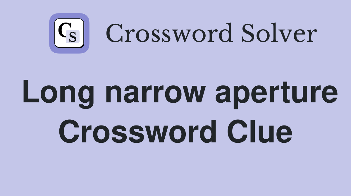 Long narrow aperture Crossword Clue