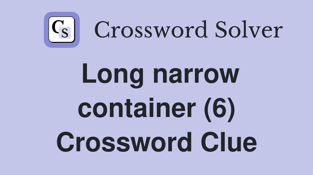 Long narrow container (6) Crossword Clue