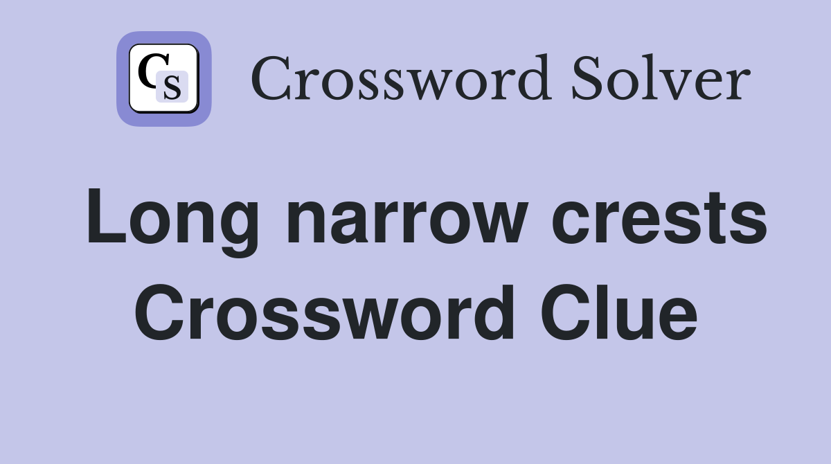 Long narrow crests Crossword Clue