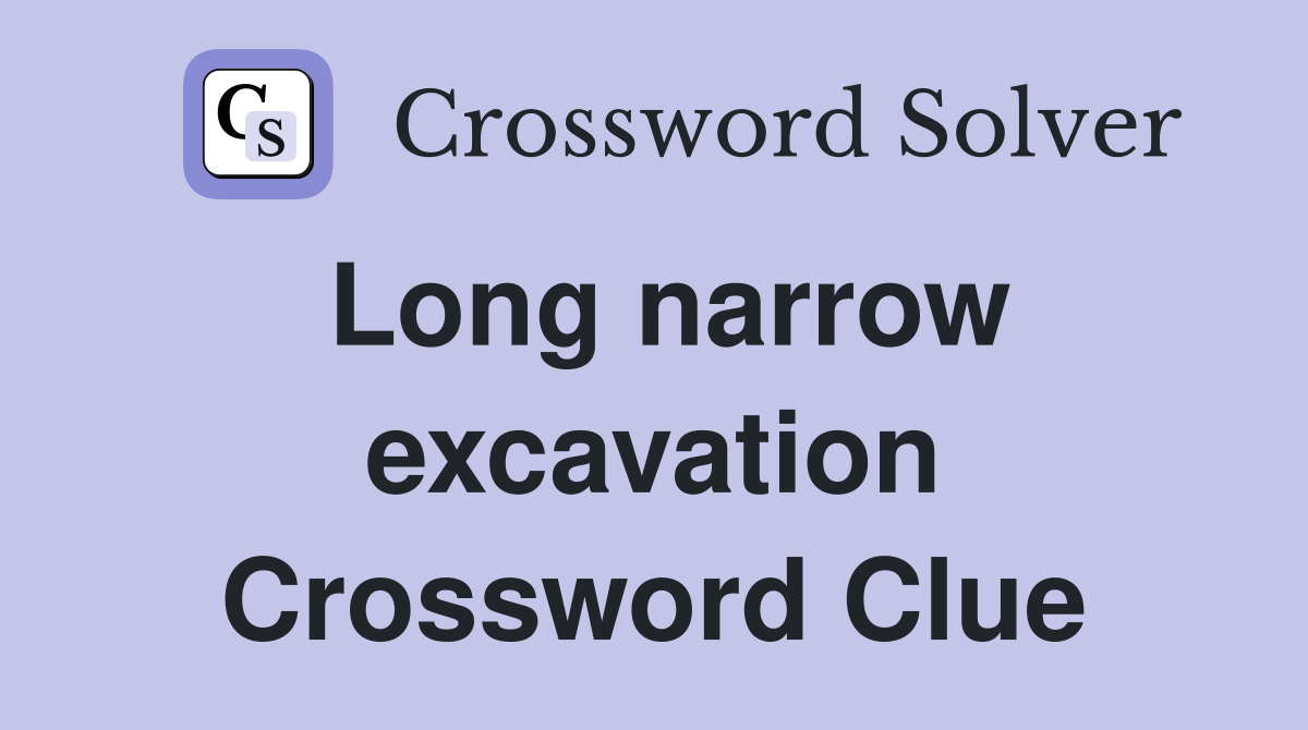 Long narrow excavation Crossword Clue