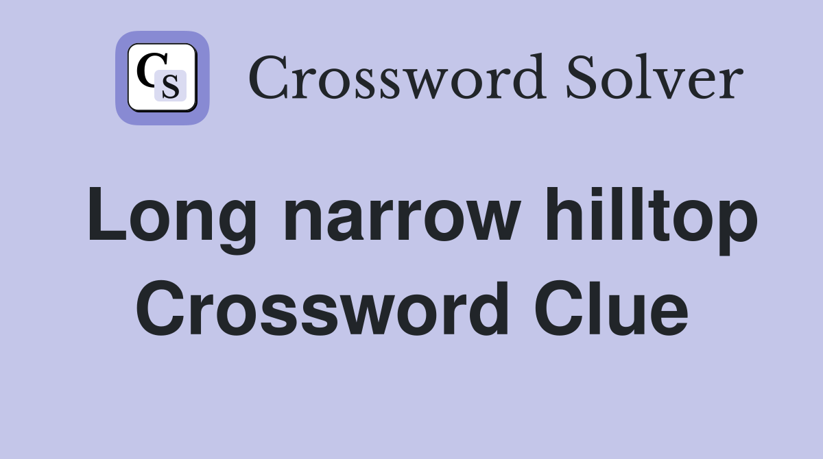 Long narrow hilltop Crossword Clue