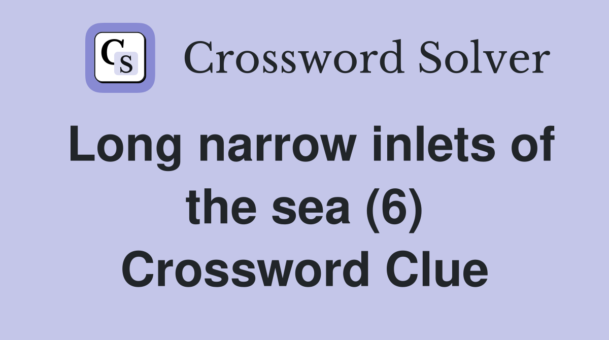Long narrow inlets of the sea (6) Crossword Clue
