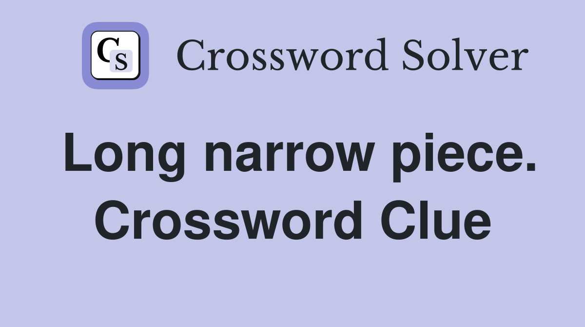 Long narrow piece. Crossword Clue