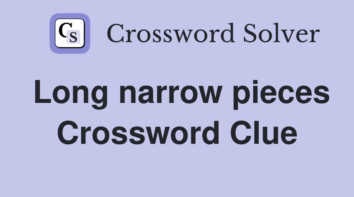 Long narrow pieces Crossword Clue