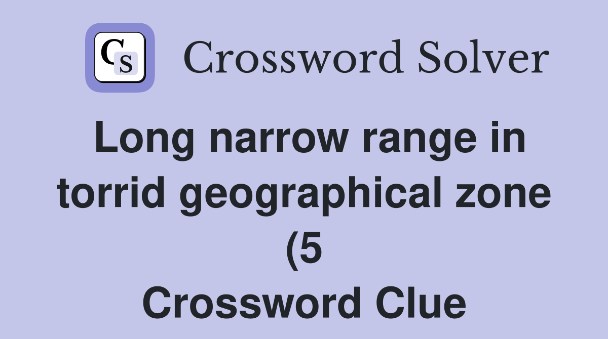 Long narrow range in torrid geographical zone (5) Crossword Clue Long narrow range in torrid geographical zone (5) Crossword Clue