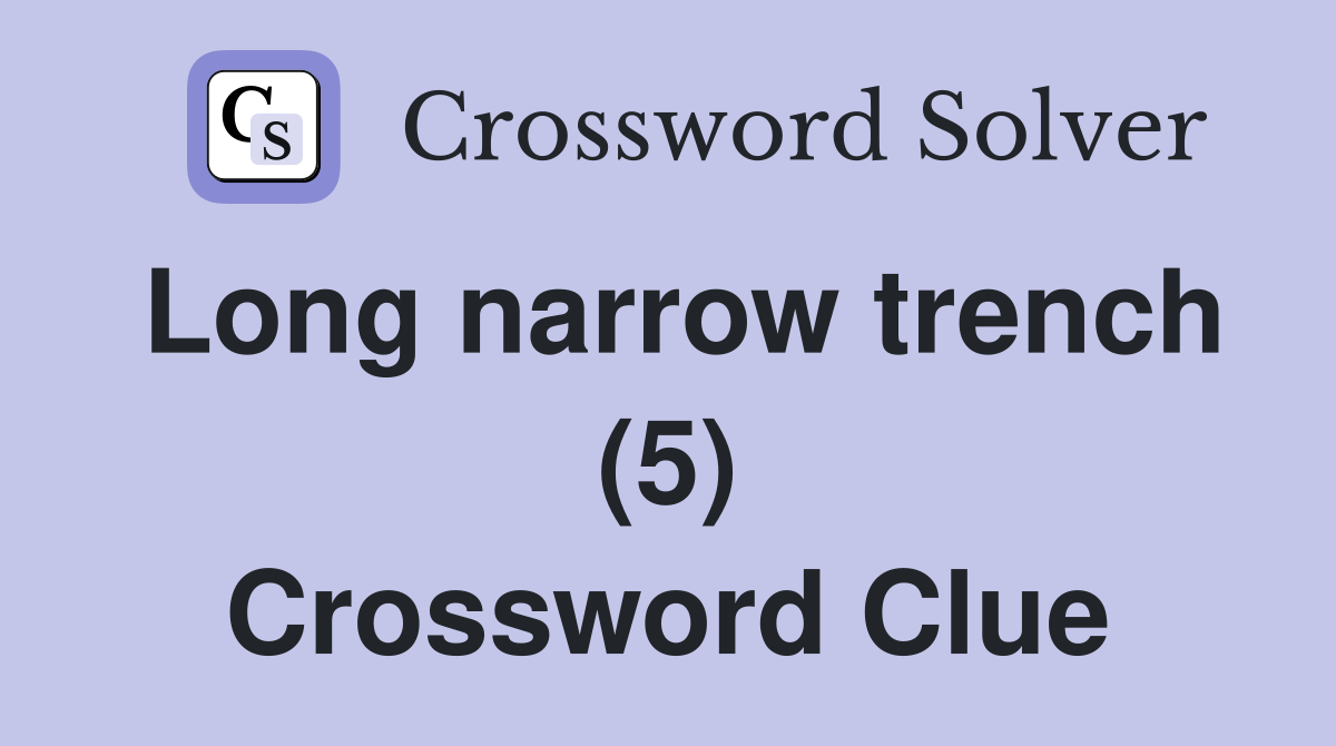Long narrow trench (5) Crossword Clue