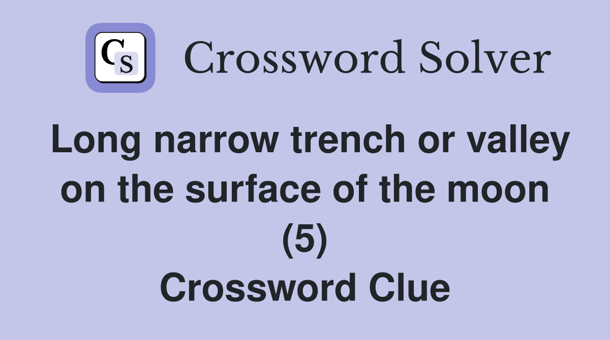 Long narrow trench or valley on the surface of the moon (5) Crossword Clue