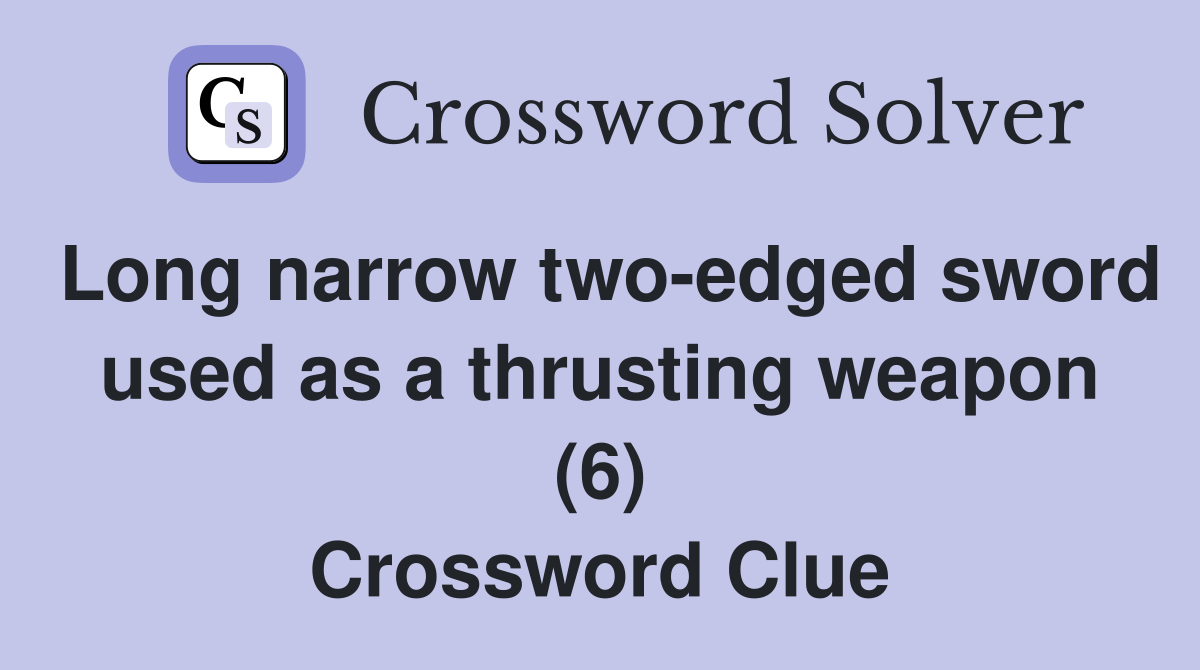 Long narrow two-edged sword used as a thrusting weapon (6) Crossword Clue
