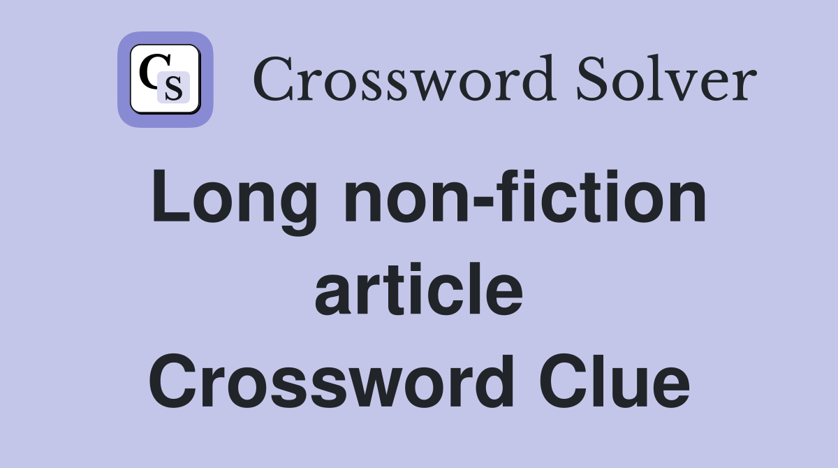 Long non-fiction article Crossword Clue